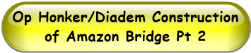 Op Honker/Diadem Construction of Amazon Bridge Pt 2